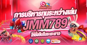 บริหารทุนเล่นสล็อต JMM789 ทำกำไรยาวๆ คาสิโนเว็บตรงโบนัสแตกดี