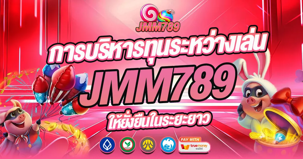บริหารทุนเล่นสล็อต JMM789 ทำกำไรยาวๆ คาสิโนเว็บตรงโบนัสแตกดี